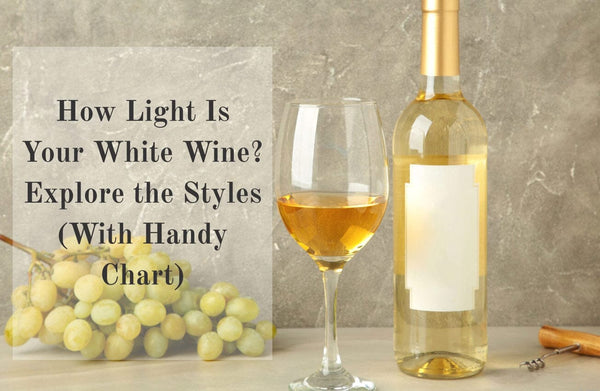 How Light is Your White Wine? A Complete Guide with a Handy Chart-Bottle Barn